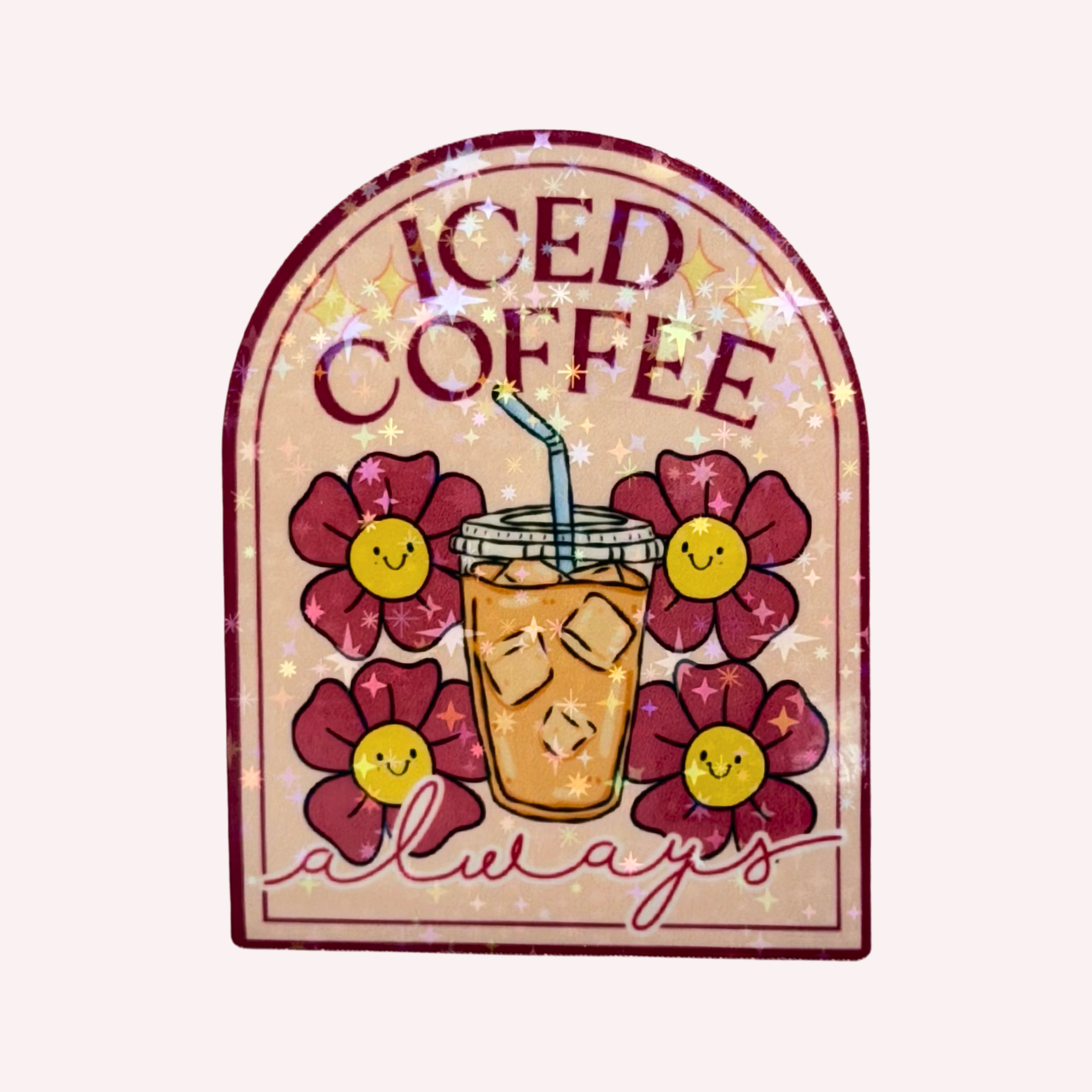 Iced Coffee Always Sticker | Cute Iced Coffee Holographic Sticker | Coffee Lover Sticker | Water-Resistant Sticker