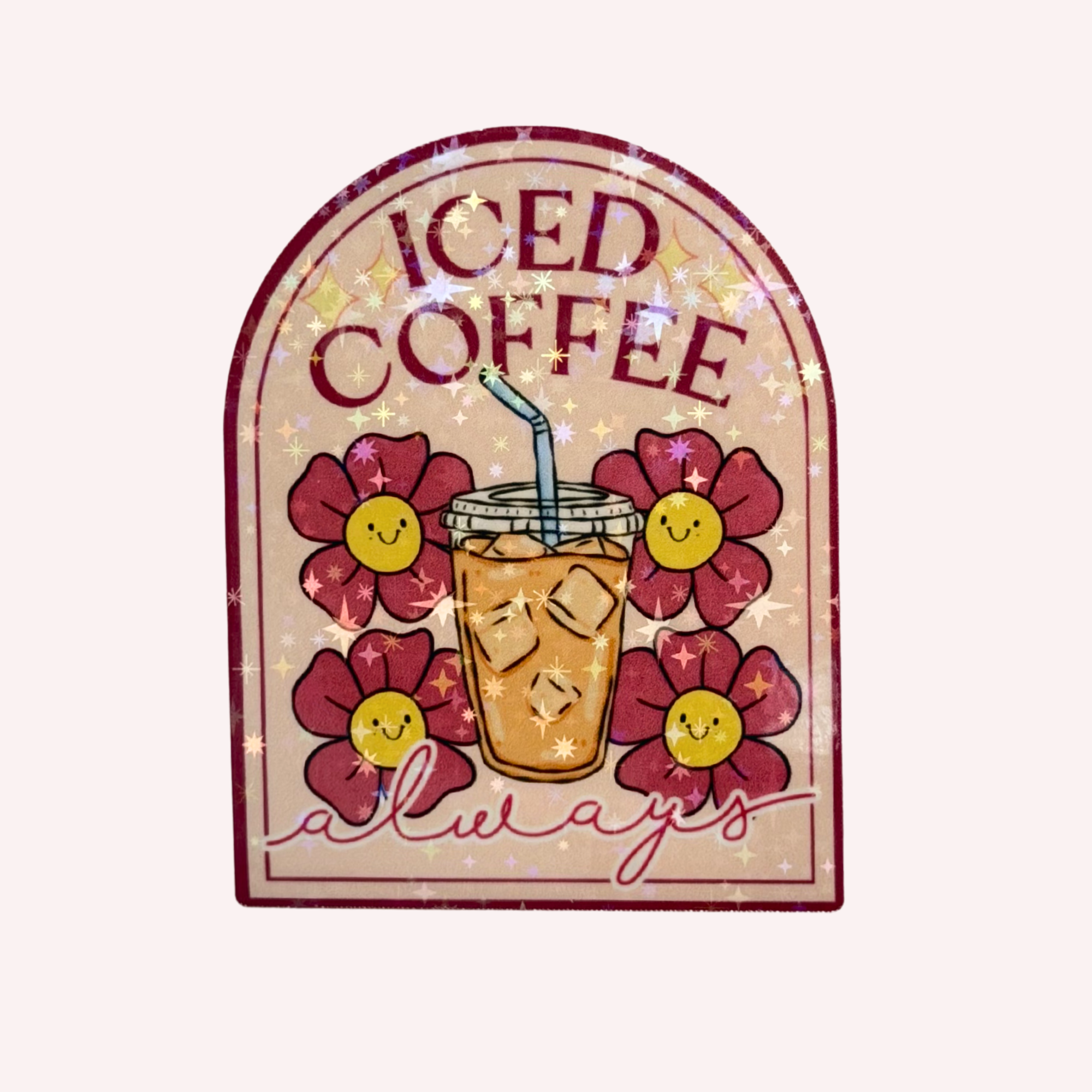 Iced Coffee Always Sticker | Cute Iced Coffee Holographic Sticker | Coffee Lover Sticker | Water-Resistant Sticker