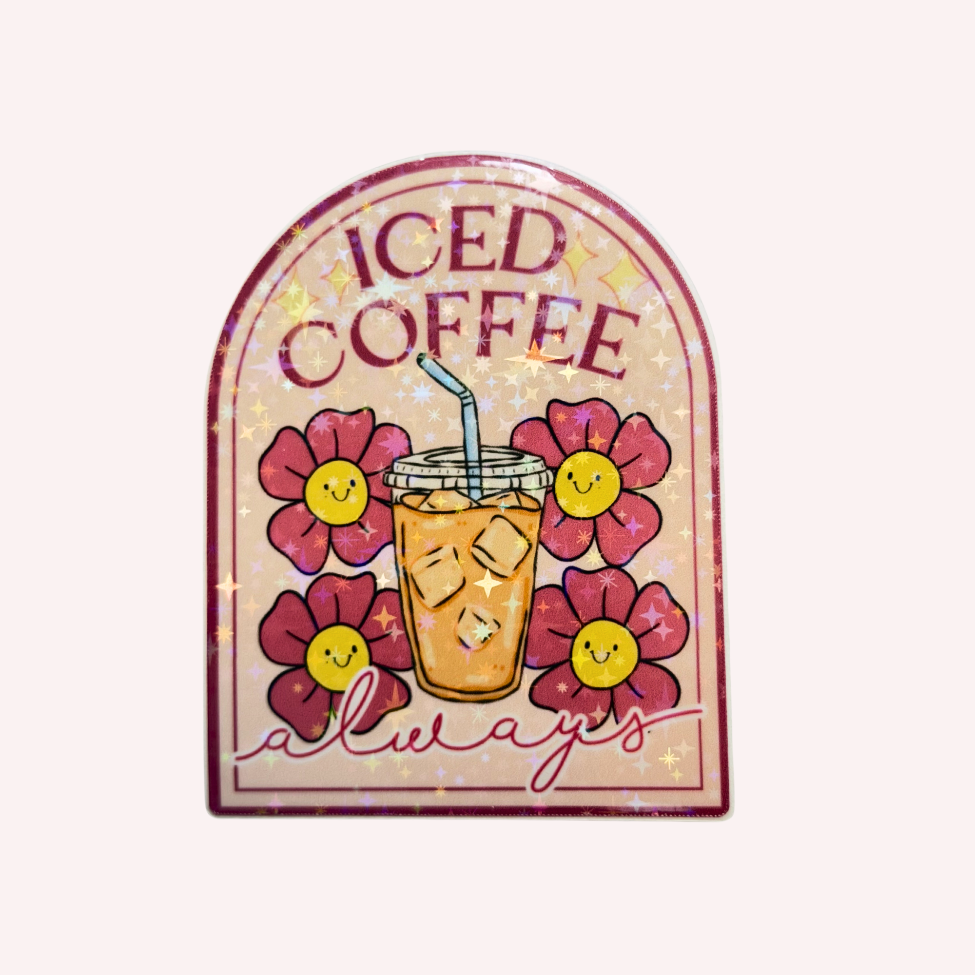 Iced Coffee Always Sticker | Cute Iced Coffee Holographic Sticker | Coffee Lover Sticker | Water-Resistant Sticker